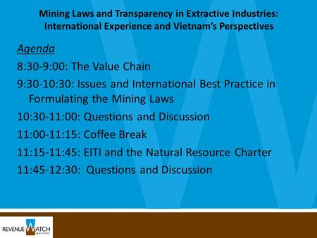 Mining Laws and Transparency in Extractive Industries: International Experience and Vietnam’s Perspectives Agenda 8:30-9:00: The Value Chain 9:30-10:30: