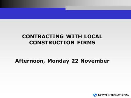 CONTRACTING WITH LOCAL CONSTRUCTION FIRMS Afternoon, Monday 22 November.