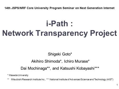 I-Path : Network Transparency Project Shigeki Goto* Akihiro Shimoda*, Ichiro Murase* Dai Mochinaga**, and Katsushi Kobayashi*** 1 * Waseda University **