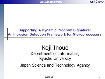 Kyushu University Koji Inoue ICECS'061 Supporting A Dynamic Program Signature: An Intrusion Detection Framework for Microprocessors Koji Inoue Department.