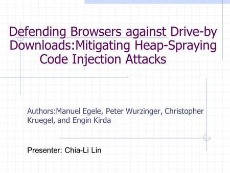 Defending Browsers against Drive-by Downloads:Mitigating Heap-Spraying Code Injection Attacks Authors:Manuel Egele, Peter Wurzinger, Christopher Kruegel,