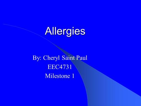 Allergies By: Cheryl Saint Paul EEC4731 Milestone 1.