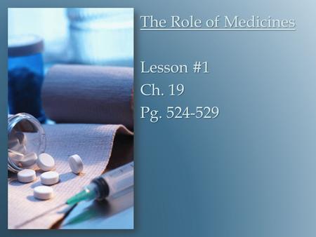 The Role of Medicines Lesson #1 Ch. 19 Pg