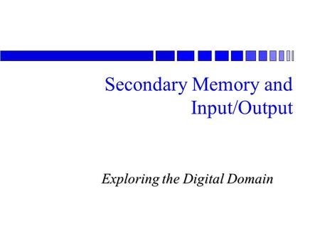 Exploring the Digital Domain Secondary Memory and Input/Output.