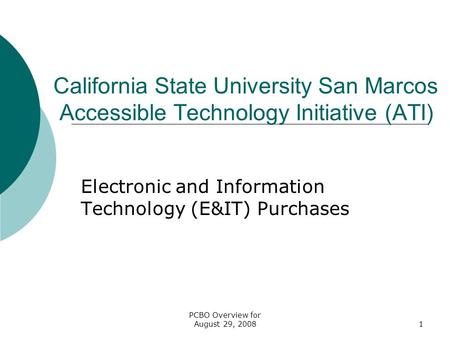 PCBO Overview for August 29, 20081 California State University San Marcos Accessible Technology Initiative (ATI) Electronic and Information Technology.