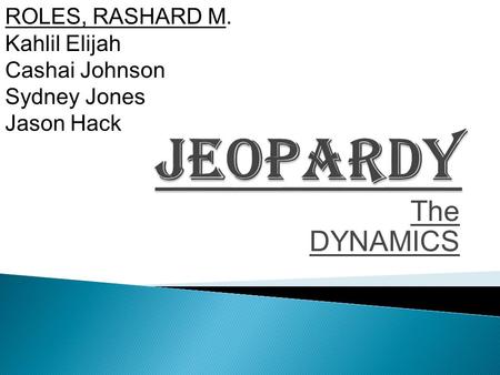 The DYNAMICS ROLES, RASHARD M. Kahlil Elijah Cashai Johnson Sydney Jones Jason Hack.