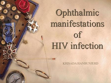 Ophthalmic manifestations of HIV infection KRISADA HANBUNJERD.