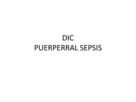 DIC PUERPERRAL SEPSIS. Puerperal sepsis Bacterial infection of genital tract after delivery. Organism :polymicrobial Mode of infection: Exogenous: external.