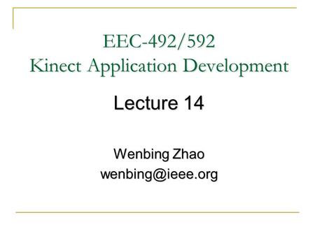 EEC-492/592 Kinect Application Development Lecture 14 Wenbing Zhao