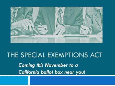 THE SPECIAL EXEMPTIONS ACT Coming this November to a California ballot box near you!