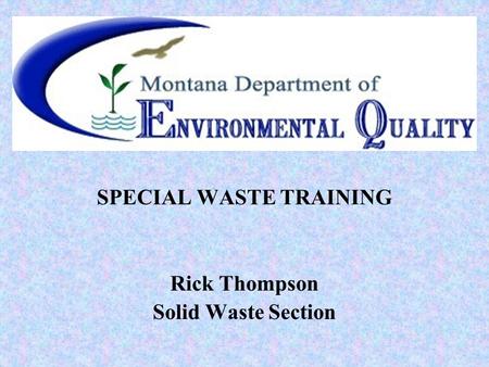 SPECIAL WASTE TRAINING Rick Thompson Solid Waste Section.