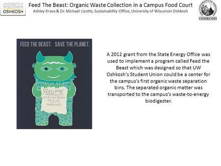 Feed The Beast: Organic Waste Collection in a Campus Food Court Ashley Kraus & Dr. Michael Lizotte, Sustainability Office, University of Wisconsin Oshkosh.