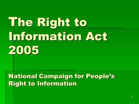 1 T he Right to Information Act 2005 National Campaign for People’s Right to Information.