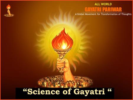 “Science of Gayatri “. www.awgp.org | www.akhandjyoti.org What is Gayatri ? Gayatri is “Power” in all Existing Laws of Nature. Example Law of Gravitation.