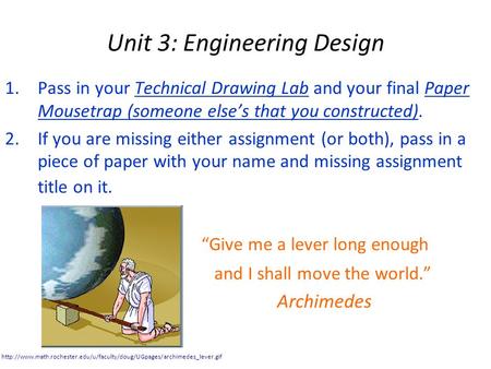 1.Pass in your Technical Drawing Lab and your final Paper Mousetrap (someone else’s that you constructed). 2.If you are missing either assignment (or both),