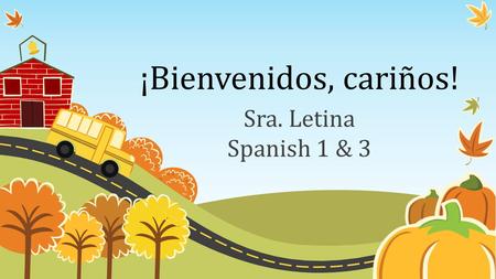 ¡Bienvenidos, cariños! Sra. Letina Spanish 1 & 3.