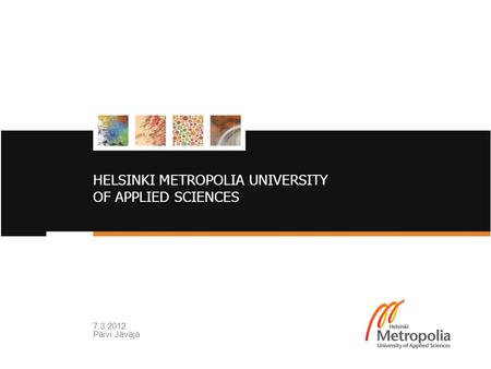 HELSINKI METROPOLIA UNIVERSITY OF APPLIED SCIENCES 7.3.2012 Päivi Jäväjä.