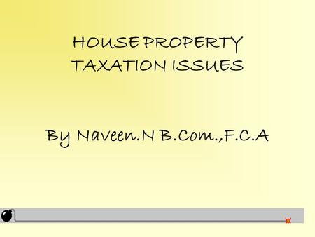 HOUSE PROPERTY TAXATION ISSUES By Naveen.N B.Com.,F.C.A.