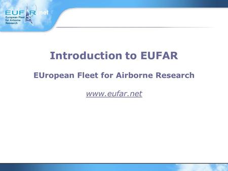 Introduction to EUFAR EUropean Fleet for Airborne Research www.eufar.net.