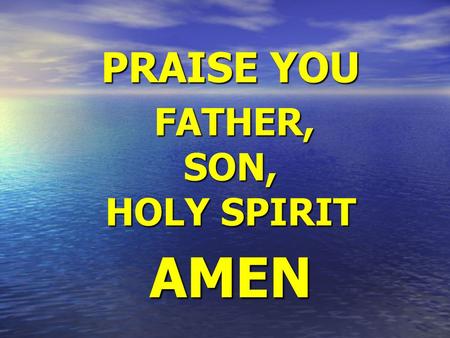 PRAISE YOU FATHER, SON, HOLY SPIRIT AMEN. LIGHT THE FIRE AGAIN (1-3) Don’t let my love grow cold I’m calling out light the fire again Don’t let my vision.