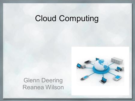 Cloud Computing Glenn Deering Reanea Wilson. Cloud Computing might look like…