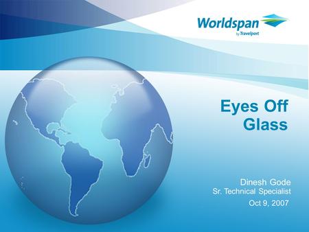 Eyes Off Glass Dinesh Gode Sr. Technical Specialist Oct 9, 2007.