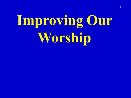 Improving Our Worship 1. Introduction 2 To worship God acceptably and to improve our worship we must recognize that God is high and holy We must also.