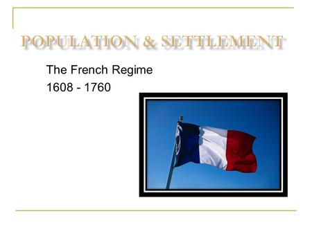 The French Regime 1608 - 1760. By 1580s the fur trade was booming France was eager to occupy the territory France granted trade monopolies to fur trading.