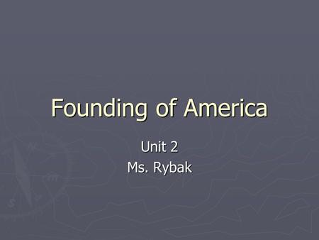 Founding of America Unit 2 Ms. Rybak. Founding of America Map of Colonies Timeline The American Colonial Period Settlement of America Colonial Political.