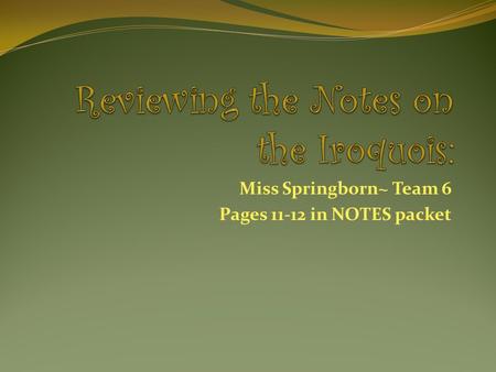 Miss Springborn~ Team 6 Pages 11-12 in NOTES packet.