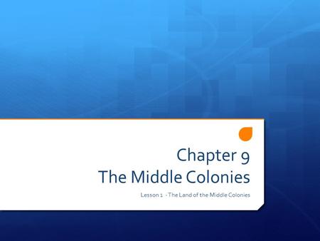 Chapter 9 The Middle Colonies Lesson 1 - The Land of the Middle Colonies.