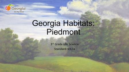 Georgia Habitats: Piedmont 3 rd Grade Life Science Standard: S3L1a.