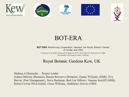 Royal Botanic Gardens Kew, UK BOT-ERA Shahina A Ghazanfar – Project Leader Joanna Osborne (Botanist), Renata Borosova (Botanist), Emma Williams (MSB),