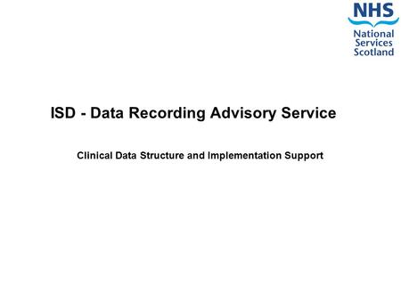 ISD - Data Recording Advisory Service Clinical Data Structure and Implementation Support.