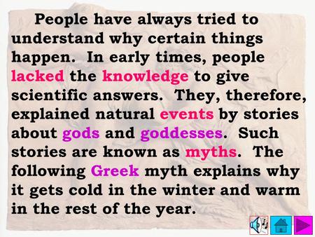 People have always tried to understand why certain things happen. In early times, people lacked the knowledge to give scientific answers. They, therefore,