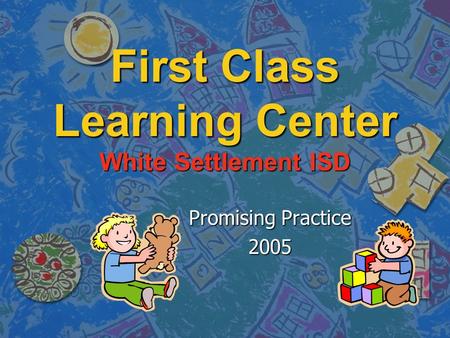 First Class Learning Center White Settlement ISD Promising Practice 2005.