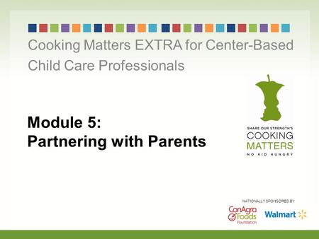 Module 5: Partnering with Parents Cooking Matters EXTRA for Center-Based Child Care Professionals NATIONALLY SPONSORED BY.