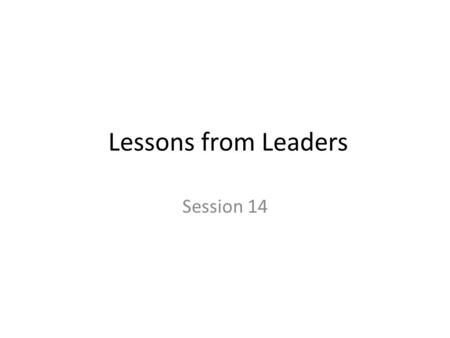 Lessons from Leaders Session 14. The Way General Managers Lead Strategy Approach Expertise Approach Box Approach Change Approach.