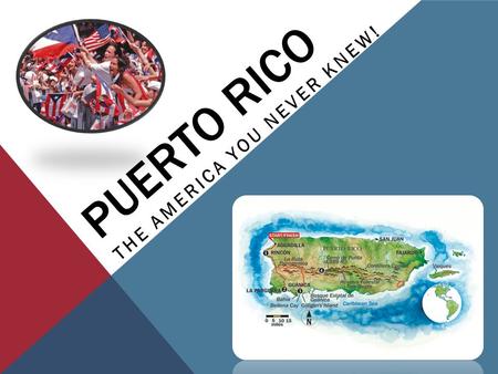 PUERTO RICO THE AMERICA YOU NEVER KNEW!. OBJECTIVES You will be able to… Explain the political status of Puerto Rico—both how it functions independently.