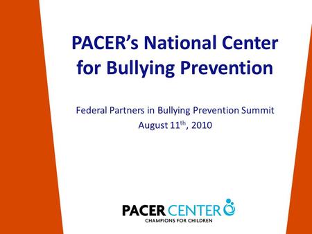 Federal Partners in Bullying Prevention Summit August 11 th, 2010 PACER’s National Center for Bullying Prevention.