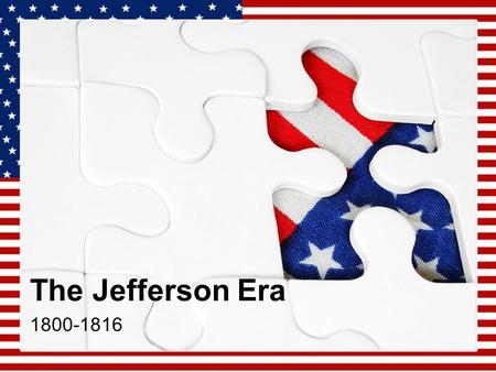 The Jefferson Era 1800-1816.