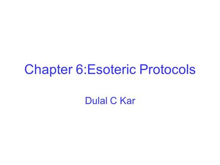 Chapter 6:Esoteric Protocols Dulal C Kar. Secure Elections Ideal voting protocol has at least following six properties 1.Only authorized voters can vote.