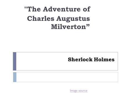 Sherlock Holmes The Adventure of Charles Augustus Milverton” Image source.