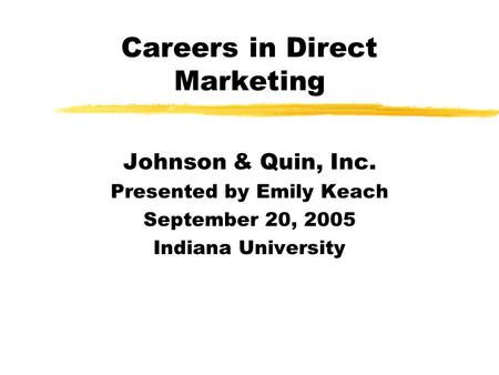 Careers in Direct Marketing Johnson & Quin, Inc. Presented by Emily Keach September 20, 2005 Indiana University.