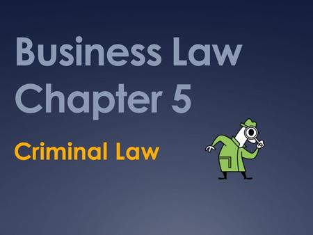 Business Law Chapter 5 Criminal Law.