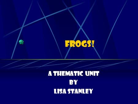 FROGS! A Thematic unit By Lisa Stanley Fair Use Guidelines Certain materials are included under the fair use exemption of the U.S. Copyright Law and.