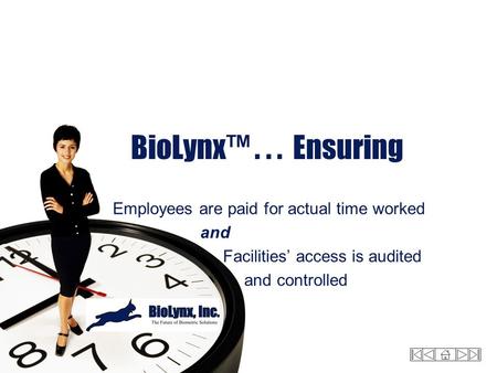 BioLynx™... Ensuring Employees are paid for actual time worked and Facilities’ access is audited and controlled.