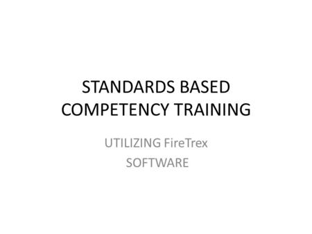 STANDARDS BASED COMPETENCY TRAINING UTILIZING FireTrex SOFTWARE.