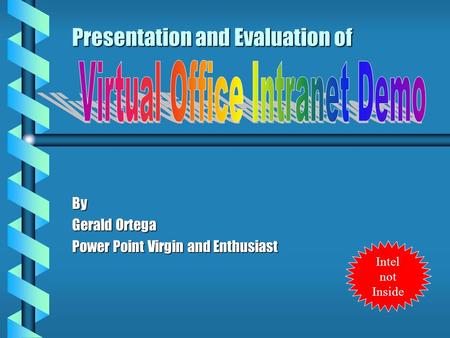 Presentation and Evaluation of By Gerald Ortega Power Point Virgin and Enthusiast Intel not Inside.