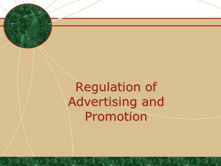 Regulation of Advertising and Promotion. Advertising is Regulated Through… Self Regulation Federal Regulation State Regulation.